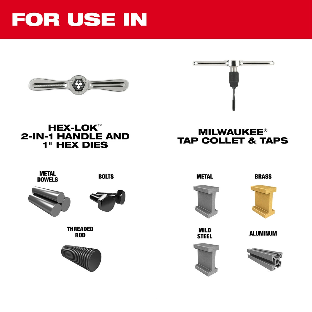 When used with HEX-LOK 2-in-1 Handle and 1" Hex Dies: Metal Dowels, Bolts, Threaded Rod. When use with Milwaukee Tap Collet & Taps: Metal, Brass, Mild Steel, Aluminum